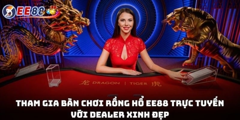 Hướng dẫn chơi Rồng Hổ đơn giản và dễ thắng tại casino EE88 4 Tham gia bàn chơi Rồng Hổ EE88 trực tuyến với dealer xinh đẹp