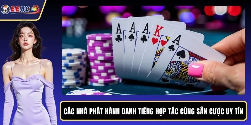 Các nhà phát hành danh tiếng hợp tác cùng sân cược uy tín