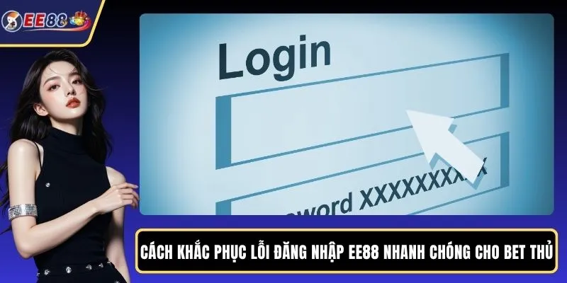 Cách khắc phục lỗi đăng nhập EE88 nhanh chóng cho bet thủ