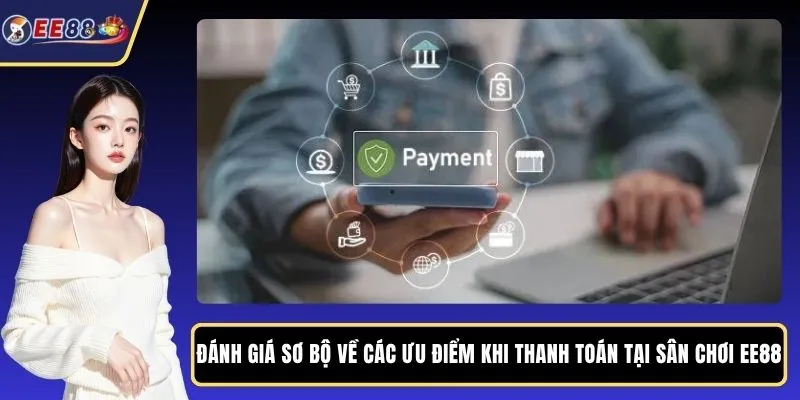 Đánh giá sơ bộ về các ưu điểm khi thanh toán tại sân chơi EE88