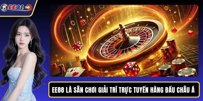 EE88 là sân chơi giải trí trực tuyến hàng đầu châu Á