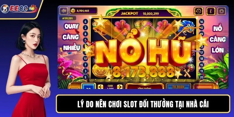 Lý do nên chơi slot đổi thưởng tại nhà cái