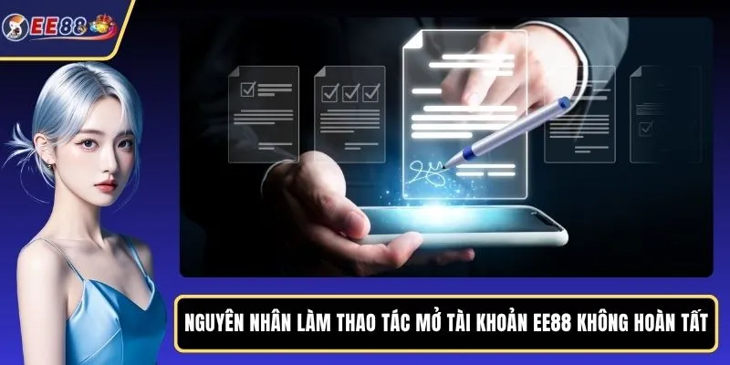 Nguyên nhân làm thao tác mở tài khoản EE88 không hoàn tất