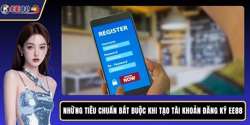Những tiêu chuẩn bắt buộc khi tạo tài khoản đăng ký EE88