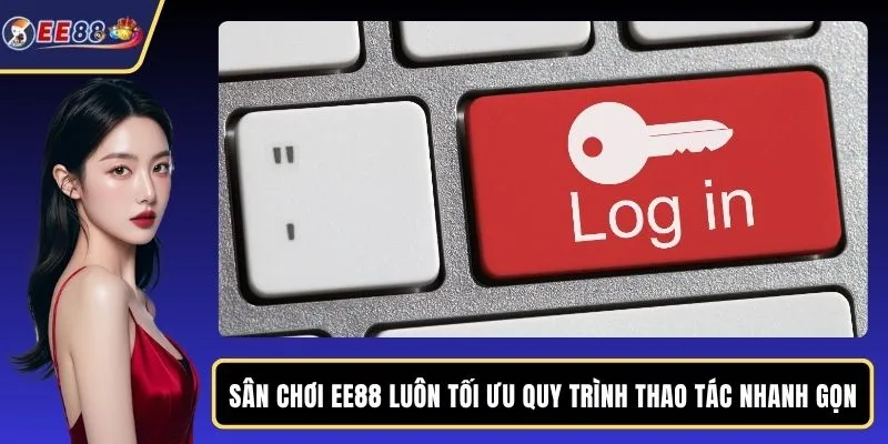 Sân chơi EE88 luôn tối ưu quy trình thao tác nhanh gọn
